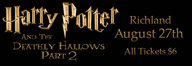 Harry Potter and the Deathly Hallows Part 2. Thursday, August 27th at our Queensgate theater in Richland.